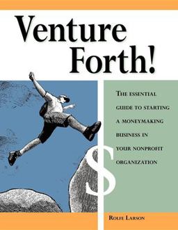 Venture Forth! The Essential Guide to Starting a Moneymaking Business in Your Nonprofit Organization  9780940069244 Front Cover