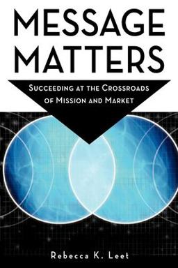 Message Matters Succeeding at the Crossroads of Mission and Market  9780940069633 Front Cover