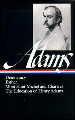 Henry Adams: Novels, Mont Saint Michel, the Education (LOA #14) Democracy / Esther / Mont Saint Michel and Chartres / the Education of Henry Adams  9780940450127 Front Cover