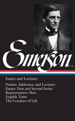 Ralph Waldo Emerson: Essays and Lectures (LOA #15) Nature; Addresses, and Lectures / Essays: First and Second Series / Representative Men / English Traits / the Conduct of Life  9780940450158 Front Cover