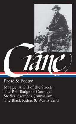 Stephen Crane: Prose and Poetry (LOA #18) Maggie: a Girl of the Streets / the Red Badge of Courage / Stories, Sketches, Journalism / the Black Riders and War Is Kind  9780940450172 Front Cover
