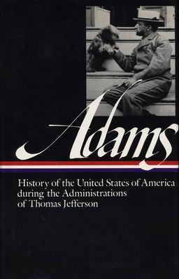 Henry Adams: History of the United States Vol. 1 1801-1809 (LOA #31) The Administrations of Thomas Jefferson  9780940450349 Front Cover
