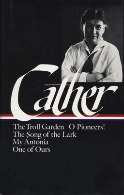 Cather Early Novels and Stories - The Troll Garden, O Pioneers!, the Song of the Lark, My Antonia, One of Ours  9780940450394 Front Cover
