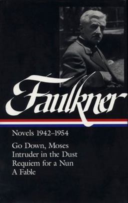 William Faulkner Novels 1942-1954 (LOA #73) Go down, Moses / Intruder in the Dust / Requiem for a Nun / a Fable  9780940450851 Front Cover