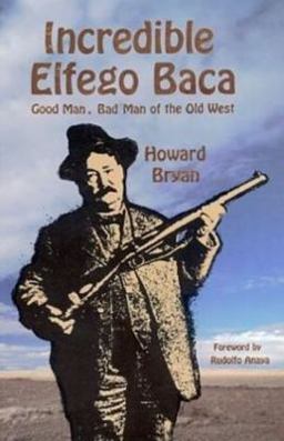Incredible Elfego Baca Good Man, Bad Man of the Old West  9780940666344 Front Cover