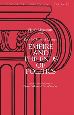 Empire and the Ends of Politics Plato's Menexenus and Pericles' Funeral Oration  9780941051705 Front Cover