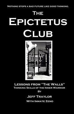 Epictetus Club : Lessons from the Walls : Thinking Outside the Box of Our Own Personal Prisons  9780941467094 Front Cover