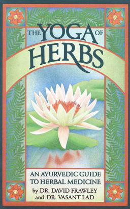 Yoga of Herbs (An Ayurvedic Guide to Herbal Medicine) 2nd 9780941524247 Front Cover