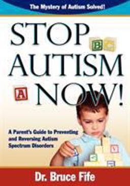 Stop Autism Now! A Parent's Guide to Preventing &amp; Reversing Autism Spectrum Disorders  9780941599924 Front Cover