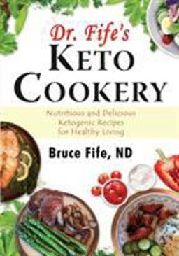 Dr Fife's Keto Cookery Nutritious and Delicious Ketogenic Recipes for Healthy Living  9780941599979 Front Cover