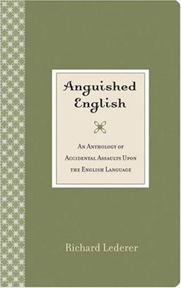 Anguished English An Anthology of Accidental Assaults upon the English Language  9780941711814 Front Cover