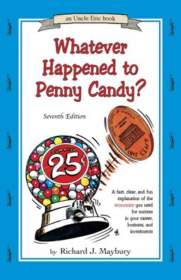 Whatever Happened to Penny Candy? A Fast, Clear, and Fun Explanation of the Economics You Need for Success in Your Career, Business, and Investments 7th 9780942617641 Front Cover