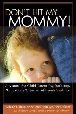 Don't Hit My Mommy! A Manual for Child-Parent Psychotherapy with Young Witnesses of Family Violence  9780943657844 Front Cover