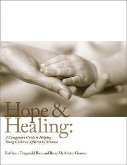 Hope and Healing A Caregiver's Guide to Helping Young Children Affected by Trauma  9780943657936 Front Cover