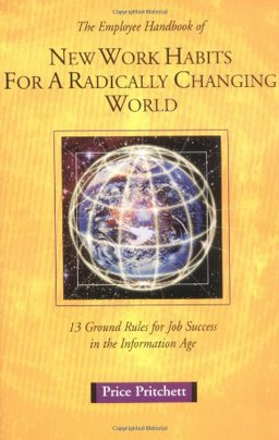 Employee Handbook of New Work Habits for a Radically Changing World : 13 Ground Rules for Job Success in the Information Age 1st 9780944002155 Front Cover
