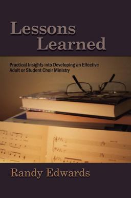 Lessons Learned Practical Insights into Developing an Effective Adult or Student Choir Ministry  9780944529560 Front Cover