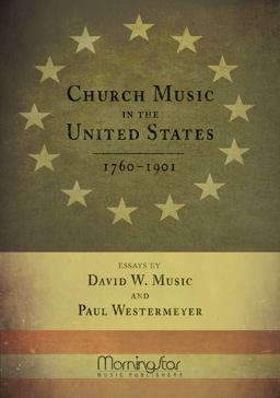 Church Music in the United States Essays by David W. Music and Paul Westermeyer: 1760-1901 2nd 2015 9780944529669 Front Cover