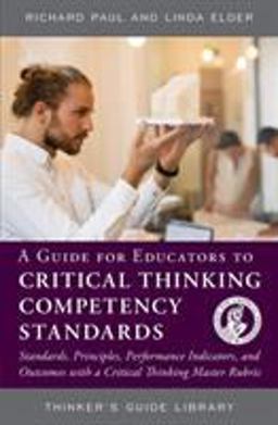 A Guide for Educators to Critical Thinking Competency Standards A Guide for Educators to Critical Thinking Competency Standards