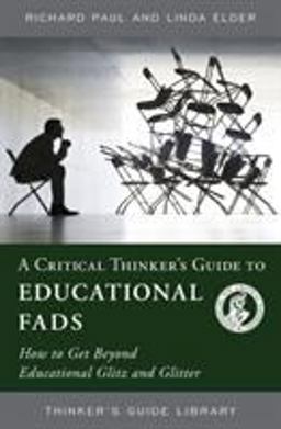 A Critical Thinker's Guide to Educational Fads A Critical Thinker's Guide to Educational Fads