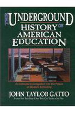 Underground History of American Education : A School Teacher's Intimate Investigation into the Problem of Modern Schooling 1st 9780945700043 Front Cover