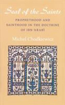 Seal of the Saints Prophethood and Sainthood in the Doctrine of Ibn Arabi  9780946621408 Front Cover