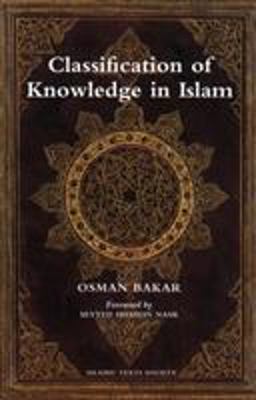 Classification of Knowledge in Islam A Study in Islamic Philosophies of Science  9780946621712 Front Cover
