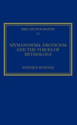 Szymanowski, Eroticism and the Voices of Mythology