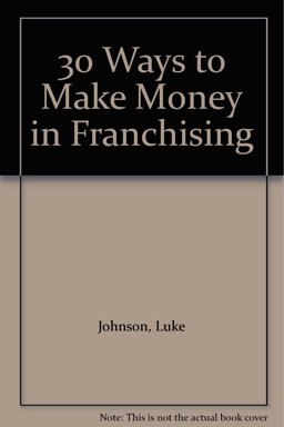 Thirty Ways to Make Money in Franchising