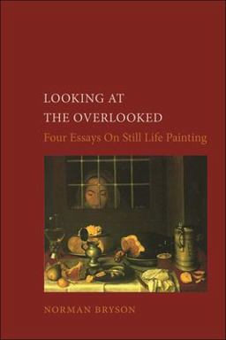 Looking at the Overlooked Four Essays on Still Life Painting  9780948462061 Front Cover
