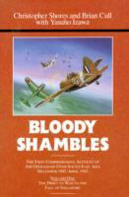 Bloody Shambles First Comprehensive Account of Air Operations over South-East Asia, December 1941-April 1942  9780948817502 Front Cover