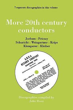 More 20th Century Conductors [More Twentieth Century Conductors] 7 Discographies Eugen Jochum, Ferenc Fricsay, Carl Schuricht, Felix Weingartner, Jo