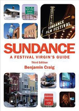 Sundance Surviving and Thriving at America's Most Important Film Festival: a Festival Virgin's Guide (3rd Edition) 3rd 9780954173784 Front Cover