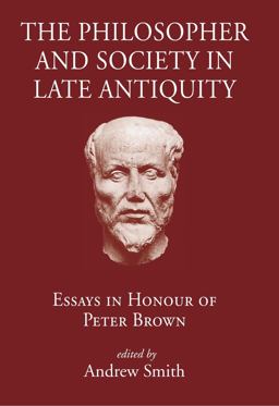 The Philosopher and Society in Late Antiquity The Philosopher and Society in Late Antiquity