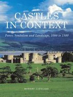 Castles in Context Power, Symbolism and Landscape, 1066-1500  9780954557522 Front Cover