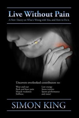 Live Without Pain: A New Theory on What's Wrong with You and How to Fix It