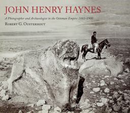John Henry Haynes: A Photographer and Archaeologist in the Ottoman Empire 1881-1900  9780956594860 Front Cover