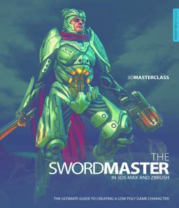 3D Masterclass: the Swordmaster in 3ds Max and ZBrush 3D Masterclass: the Swordmaster in 3ds Max and ZBrush