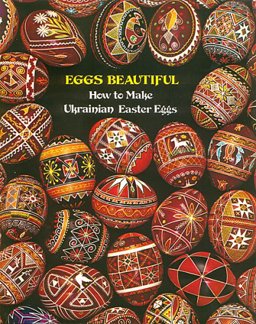 Eggs Beautiful-How to Make Ukrainian Easter Eggs  9780960250233 Front Cover