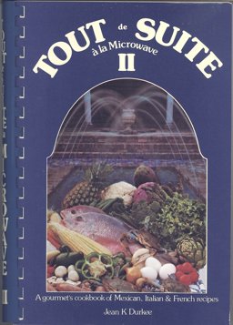 Tout de Suite a la Microwave II : Mexican, Italian and French Recipes Tested and Tasted by the Author  9780960536214 Front Cover