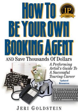 How to Be Your Own Booking Agent and Save Thousands of Dollars : A Performing Artist's Guide to a Successful Touring Career  9780960683024 Front Cover