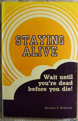 Staying Alive . . . Wait until You're Dead before You Die