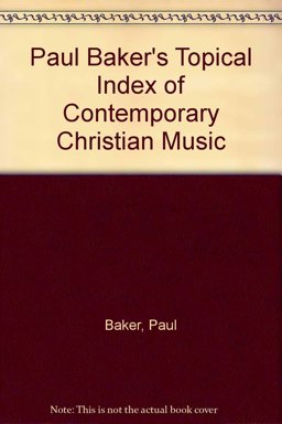 Paul Baker's Topical Index of Contemporary Christian Music Paul Baker's Topical Index of Contemporary Christian Music