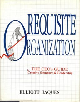 Requisite Organization The CEO's Guide to Creative Structure and Leadership 1st 1989 9780962107009 Front Cover