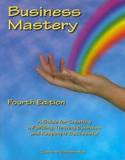 Business Mastery A Guide for Creating a Fulfilling, Thriving Business and Keeping It Successful 4th 9780962126574 Front Cover