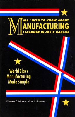 All I Need to Know about Manufacturing I Learned in Joe's Garage World Class Manufacturing Made Simple 6th 9780963043931 Front Cover