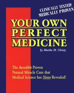 Your Own Perfect Medicine The Incredible Proven Natural Miracle Cure That Medical Science Has Never Revealed!  9780963209115 Front Cover