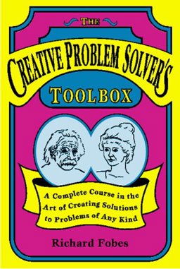 Creative Problem Solver's Toolbox A Complete Course in the Art of Creating Solutions to Problems of Any Kind  9780963222107 Front Cover