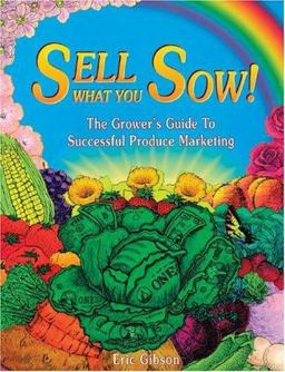 Sell What You Sow! The Grower's Guide to Successful Produce Marketing  9780963281401 Front Cover