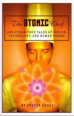 Atomic Chef : And Other True Tales of Design, Technology, and Human Error 1st 9780963617866 Front Cover