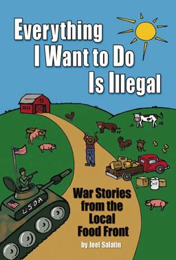 Everything I Want to Do Is Illegal War Stories from the Local Food Front  9780963810953 Front Cover